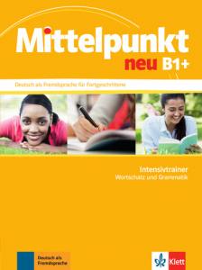 Mittelpunkt neu B1+Deutsch als Fremdsprache für Fortgeschrittene. Intensivtrainer - Wortschatz und Grammatik